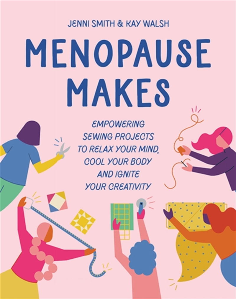 Menopause Makes : Empowering Sewing Projects to Relax Your Mind, Cool Your Body and Ignite Your Crea/Product Detail/Crafts & Handiwork