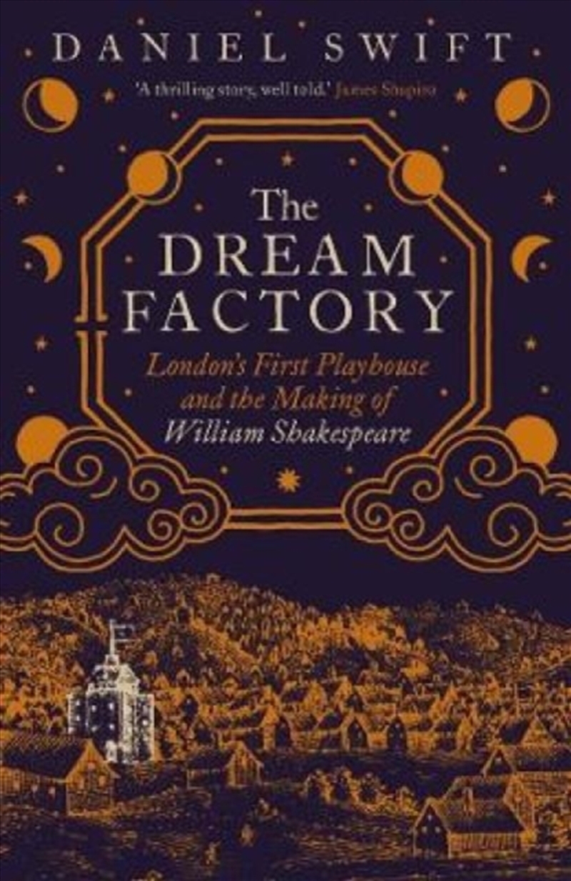 The Dream Factory : London'S First Playhouse And The Making Of William Shakespeare/Product Detail/Arts & Entertainment