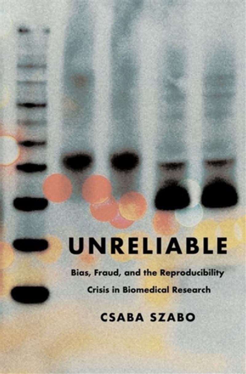 Unreliable : Bias, Fraud, And The Reproducibility Crisis In Biomedical Research/Product Detail/Science