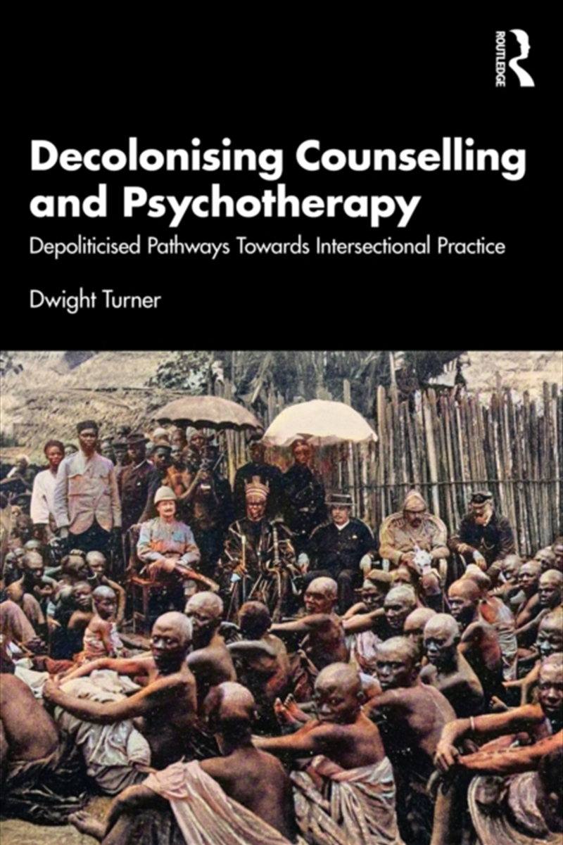 Decolonising Counselling And Psychotherapy : Depoliticised Pathways Towards Intersectional Practice/Product Detail/Psychology