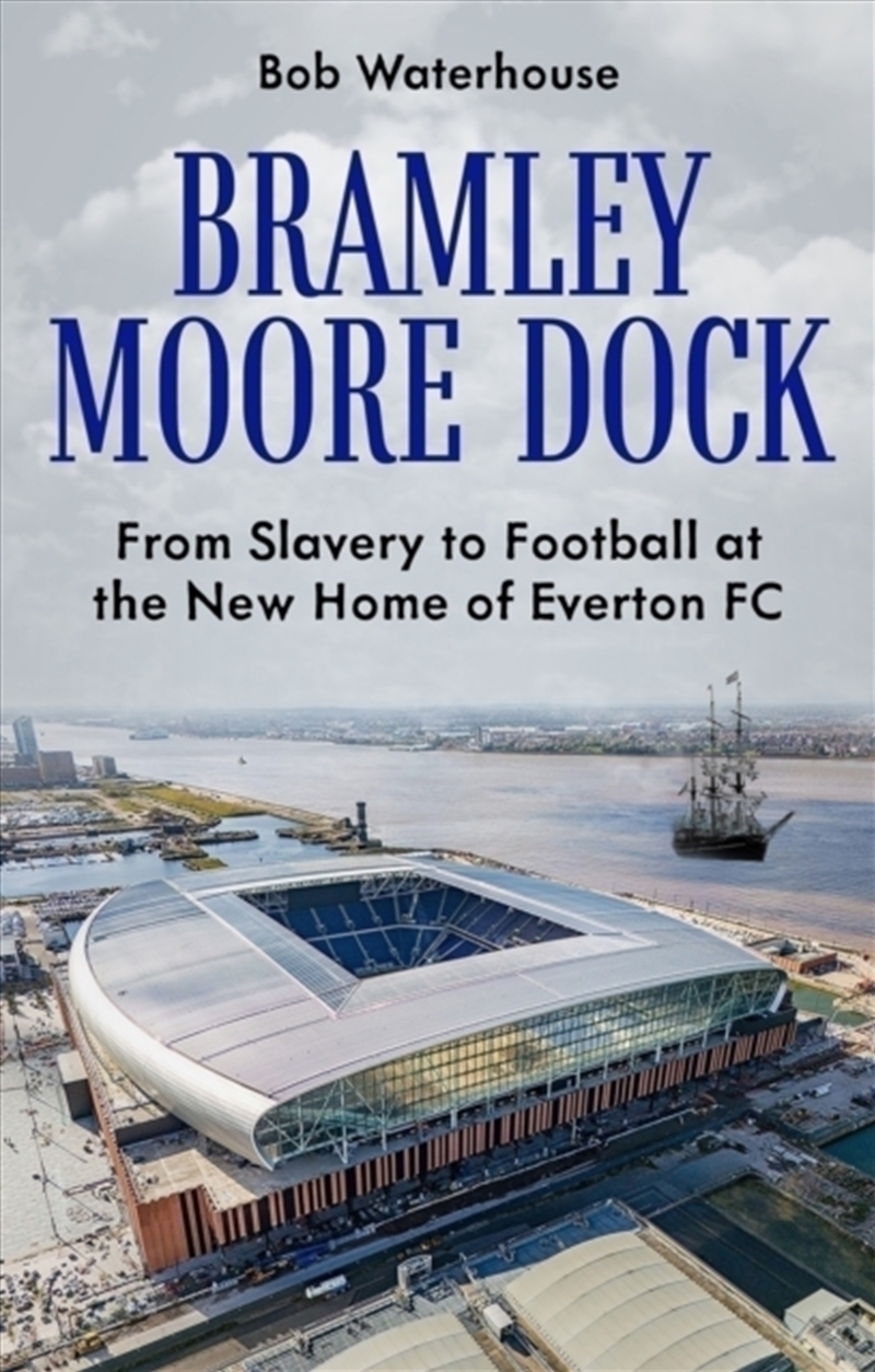 Bramley Moore Dock : From Slavery To Football At The New Home Of Everton Fc/Product Detail/Sport & Recreation
