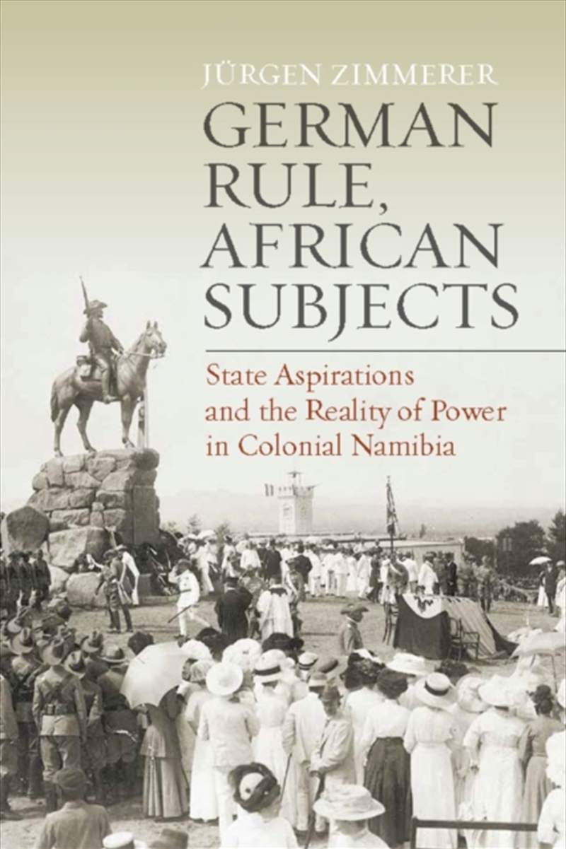 German Rule, African Subjects : State Aspirations And The Reality Of Power In Colonial Namibia/Product Detail/History