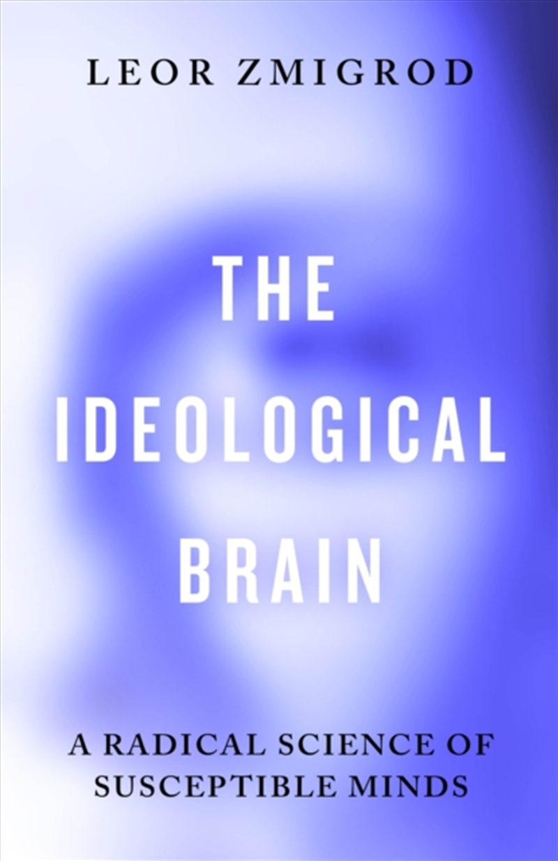 The Ideological Brain : A Radical Science Of Susceptible Minds/Product Detail/Science