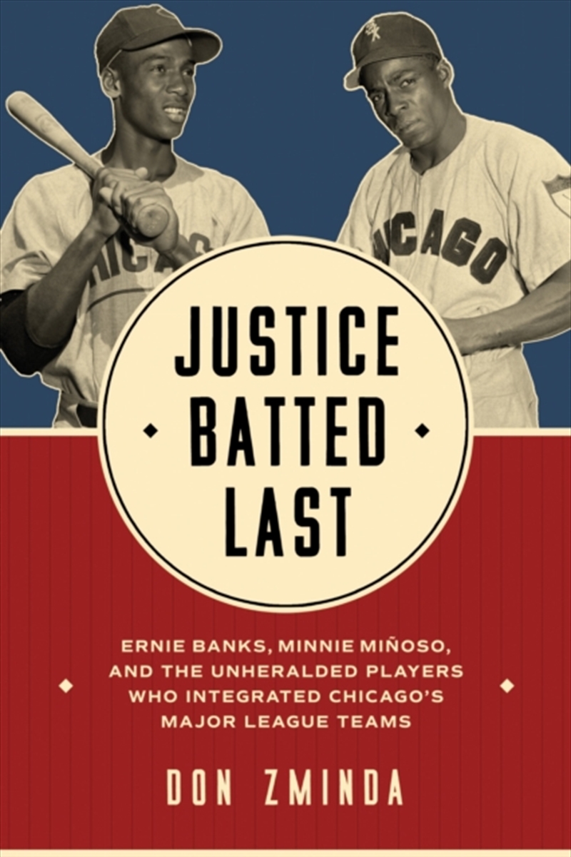 Justice Batted Last : Ernie Banks, Minnie Minoso, And The Unheralded Players Who Integrated Chicago'/Product Detail/Sport & Recreation