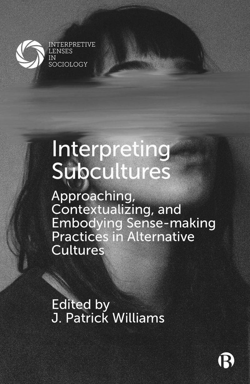 Interpreting Subcultures : Approaching, Contextualizing, And Embodying Sense-Making Practices In Alt/Product Detail/Society & Culture