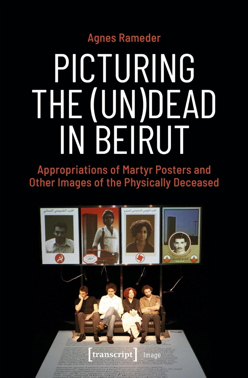 Picturing The (Un)Dead In Beirut : Appropriations Of Martyr Posters And Other Images Of The Physical/Product Detail/Art