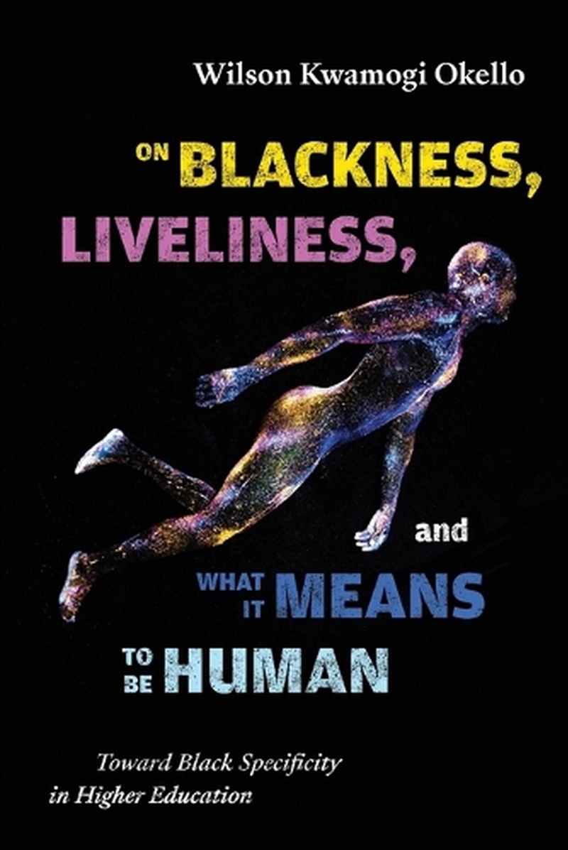 On Blackness, Liveliness, And What It Means To Be Human : Toward Black Specificity In Higher Educati/Product Detail/Teaching