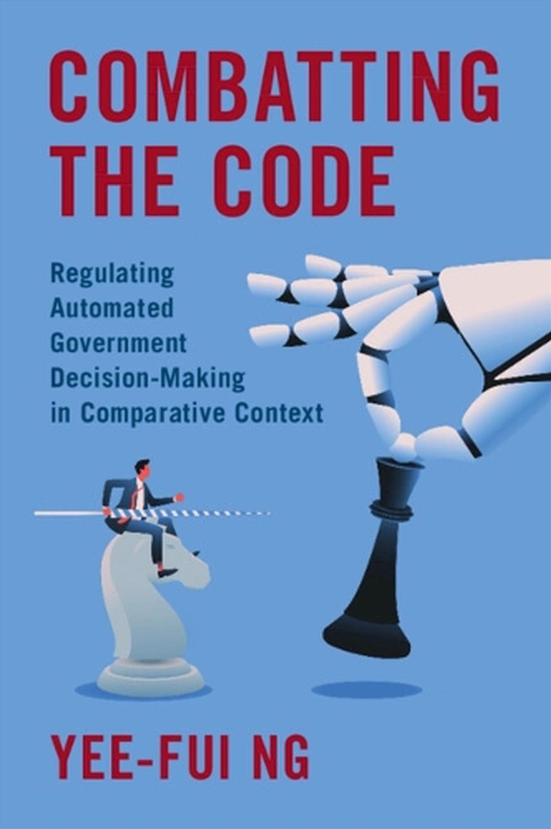 Combatting The Code : Regulating Automated Government Decision-Making In Comparative Context/Product Detail/Law