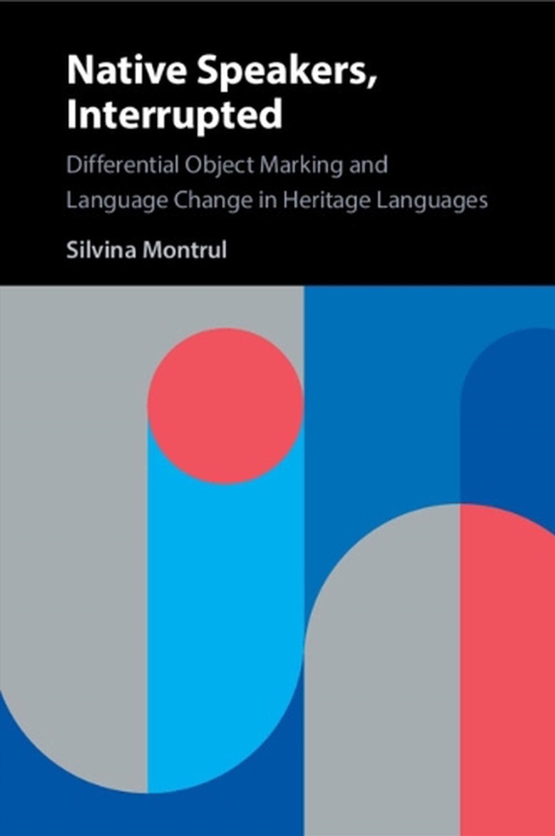 Native Speakers, Interrupted : Differential Object Marking And Language Change In Heritage Languages/Product Detail/Language & Linguistics