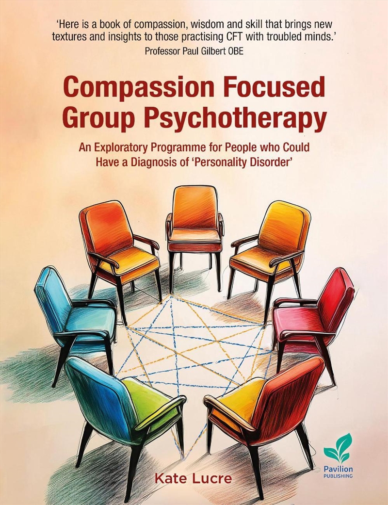Compassion Focused Group Psychotherapy : An Exploratory Programme For People Who Could Have A Diagno/Product Detail/Psychology