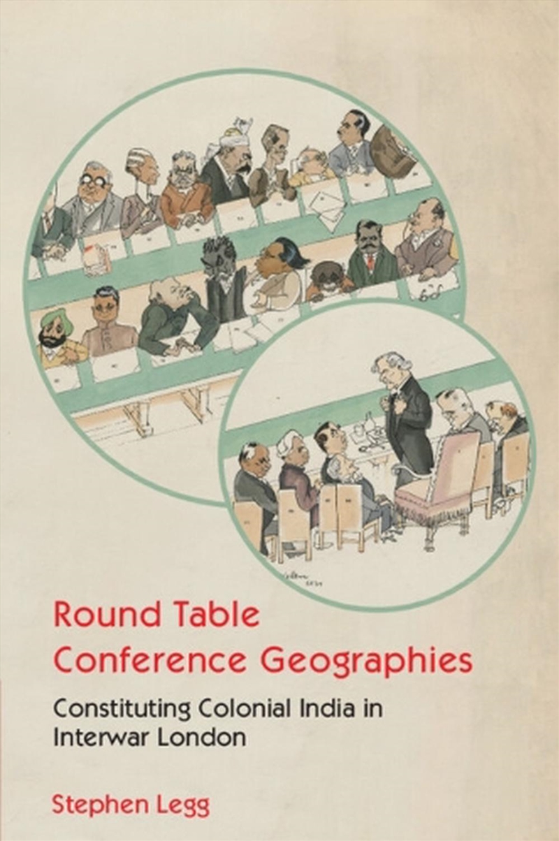 Round Table Conference Geographies : Constituting Colonial India In Interwar London/Product Detail/History