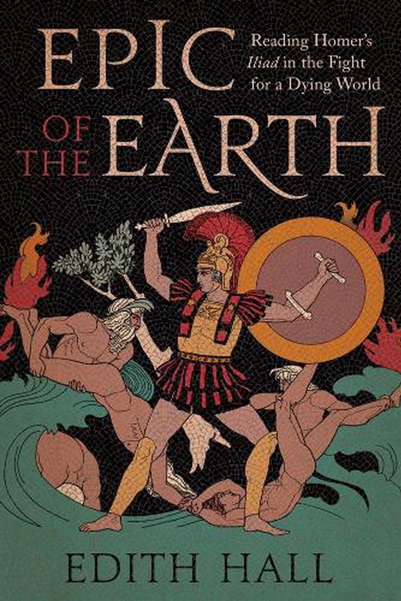 Epic Of The Earth : Reading Homer’S "Iliad" In The Fight For A Dying World/Product Detail/Literature & Poetry