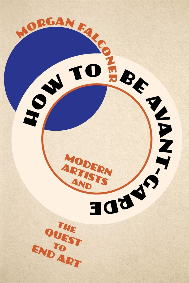 How To Be Avant-Garde : Modern Artists And The Quest To End Art/Product Detail/Art