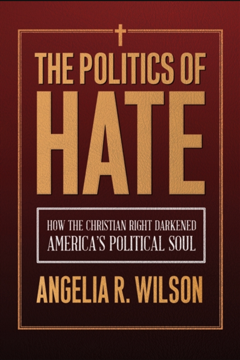 The Politics Of Hate : How The Christian Right Darkened America'S Political Soul/Product Detail/Religion & Beliefs