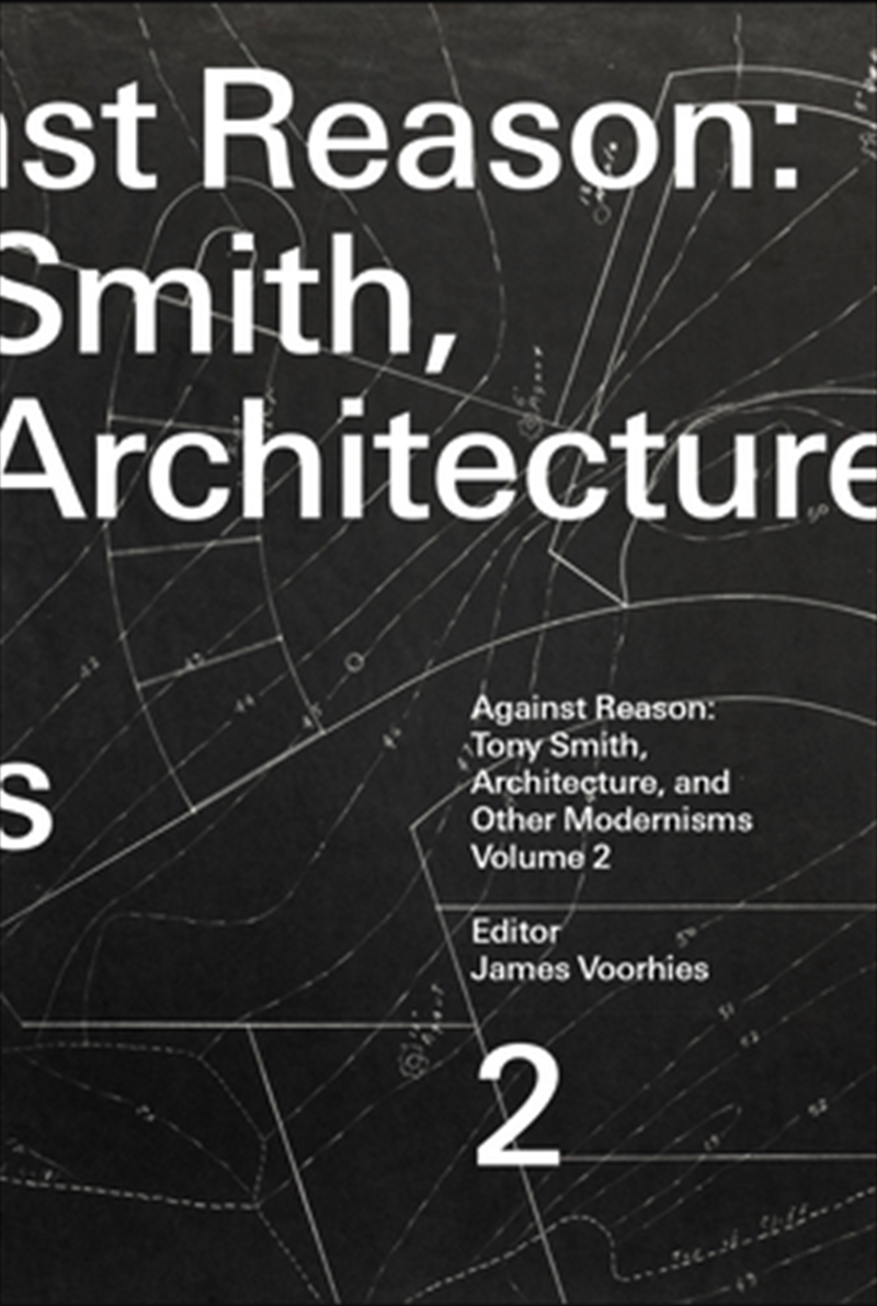 Against Reason, Volume 2 : Tony Smith, Architecture, And Other Modernisms/Product Detail/House and Home Design