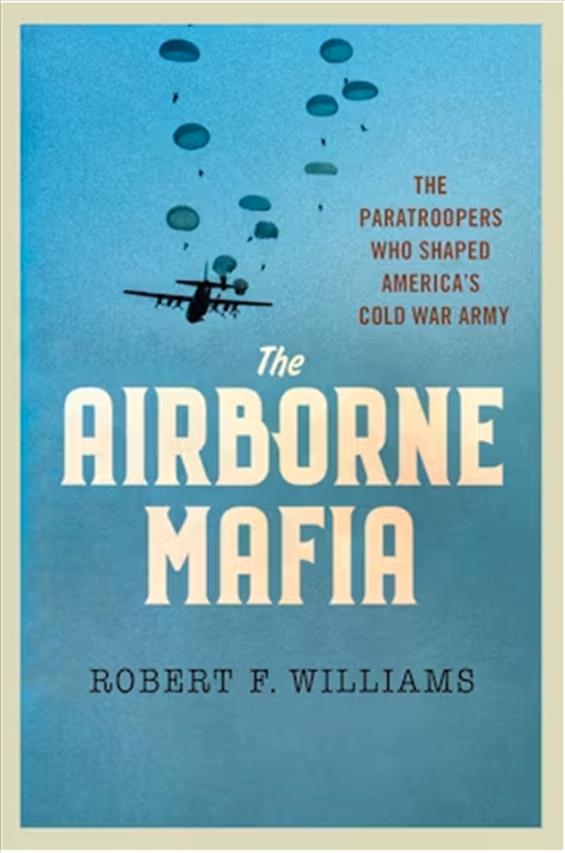 The Airborne Mafia : The Paratroopers Who Shaped America'S Cold War Army/Product Detail/Military