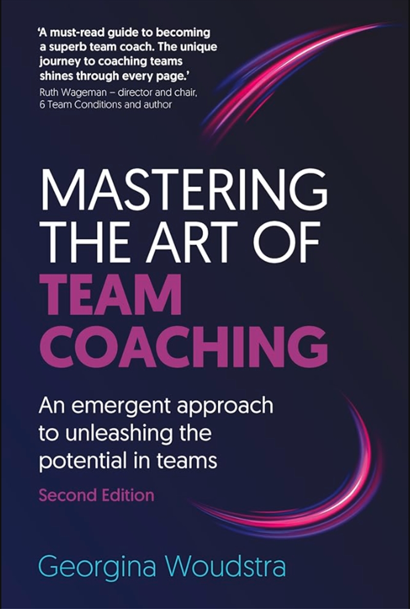 Mastering The Art Of Team Coaching (Second Edition) : An Emergent Approach To Unleashing The Potenti/Product Detail/Business Leadership & Management