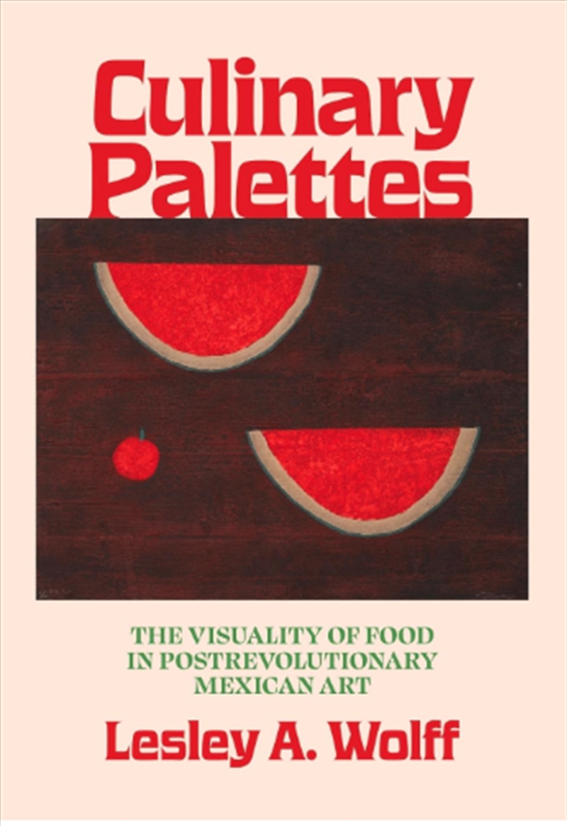 Culinary Palettes : The Visuality Of Food In Postrevolutionary Mexican Art/Product Detail/Society & Culture