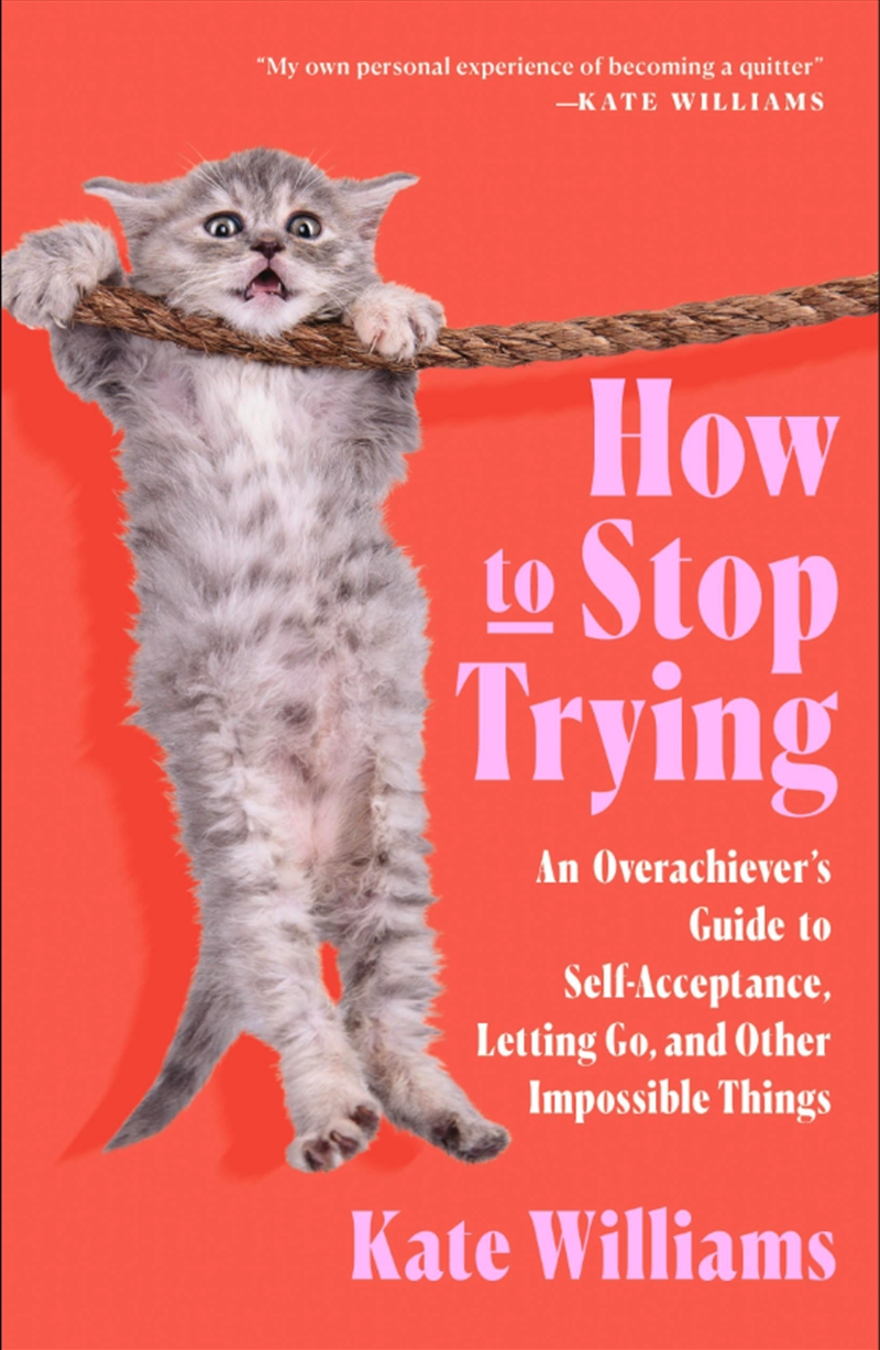 How To Stop Trying : An Overachiever’S Guide To Self-Acceptance, Letting Go, And Other Impossible Th/Product Detail/Self Help & Personal Development
