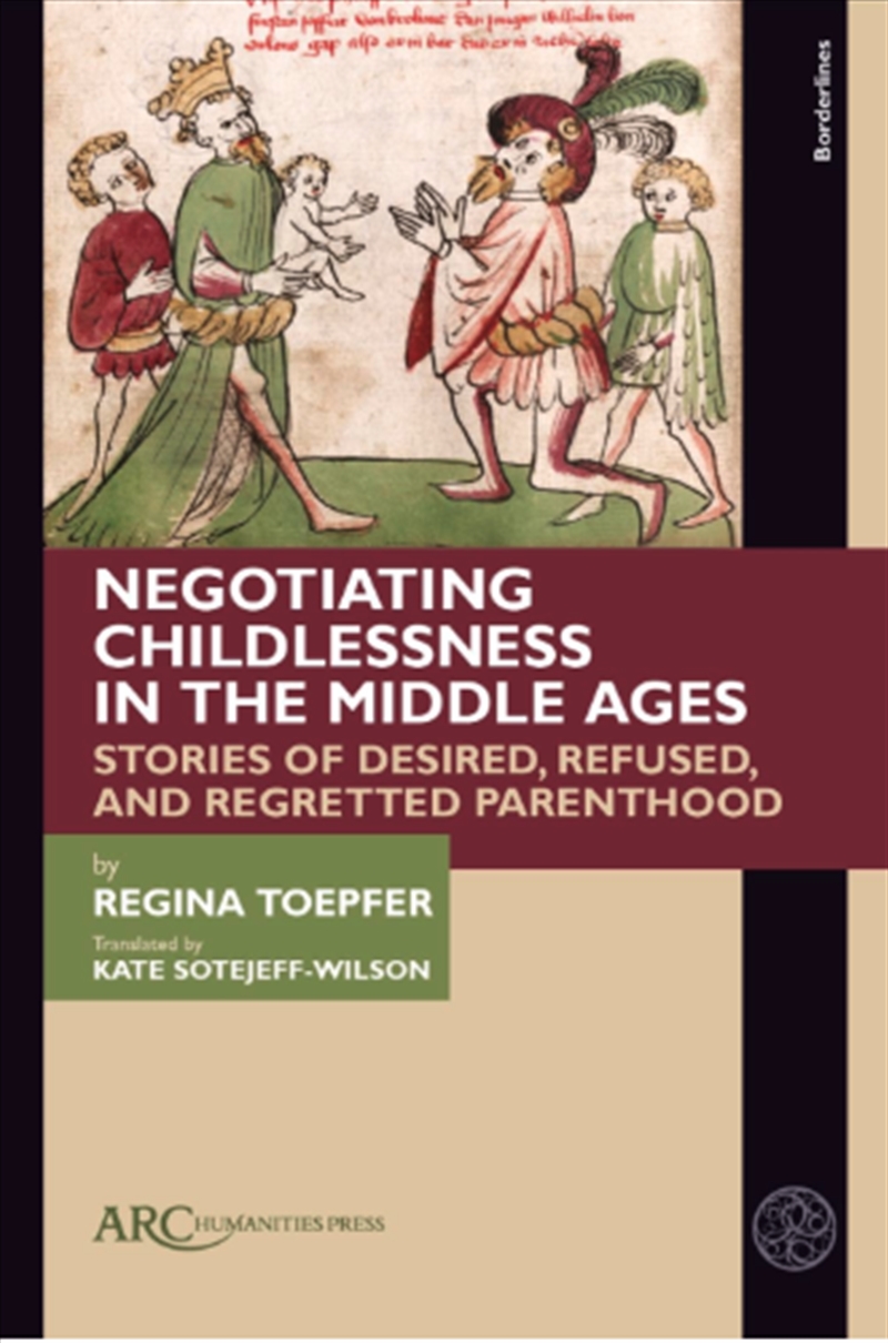 Negotiating Childlessness In The Middle Ages : Stories Of Desired, Refused, And Regretted Parenthood/Product Detail/Literature & Poetry