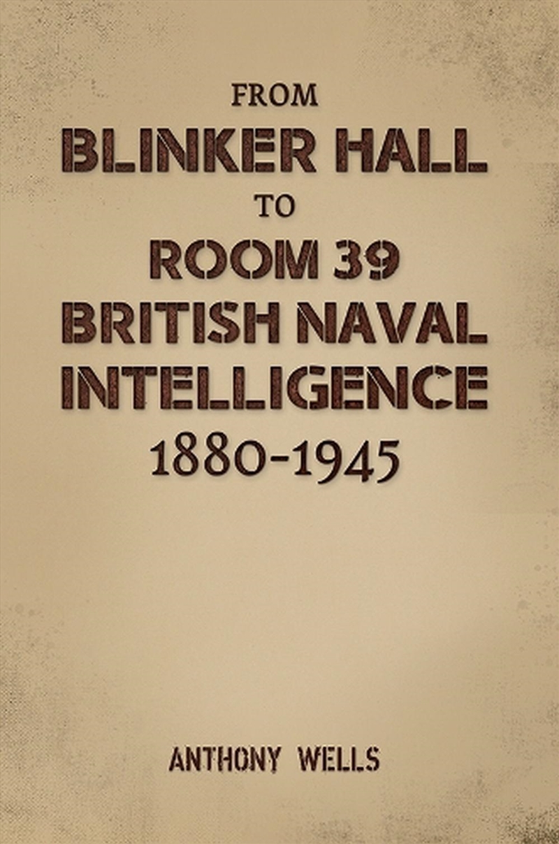 From Blinker Hall To Room 39: British Naval Intelligence 1880-1945/Product Detail/History