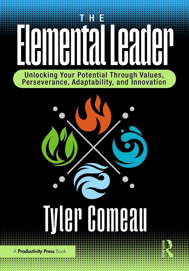 Elemental Leader Unlocking Your Potential Through Values, Perseverance, Adaptability, And Innovation/Product Detail/Business Leadership & Management