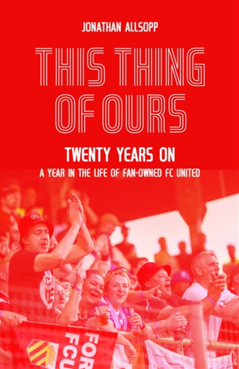 This Thing Of Ours : Twenty Years On, A Year In The Life Of Fan-Owned Fc United/Product Detail/Sport & Recreation
