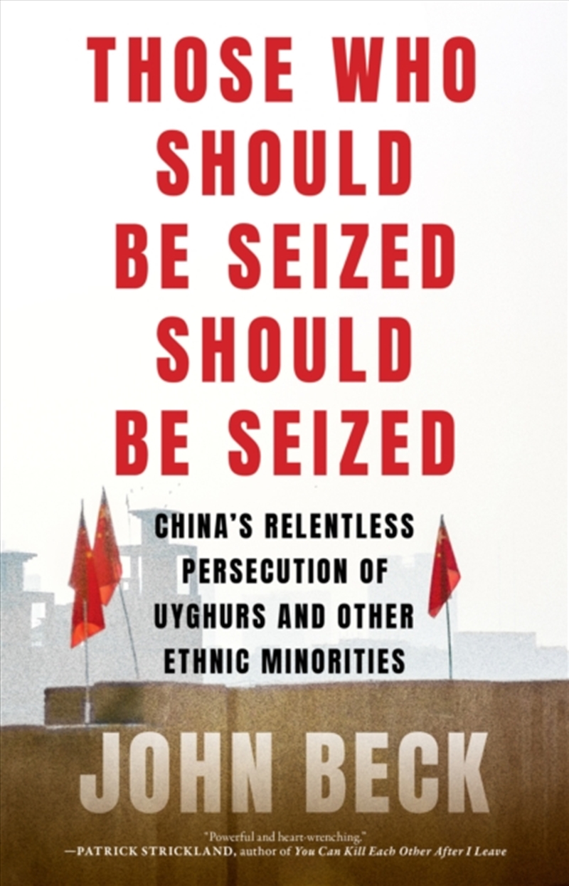 Those Who Should Be Seized Should Be Seized : China's Relentless Persecution Of Uyghurs And Other Et/Product Detail/Politics & Government