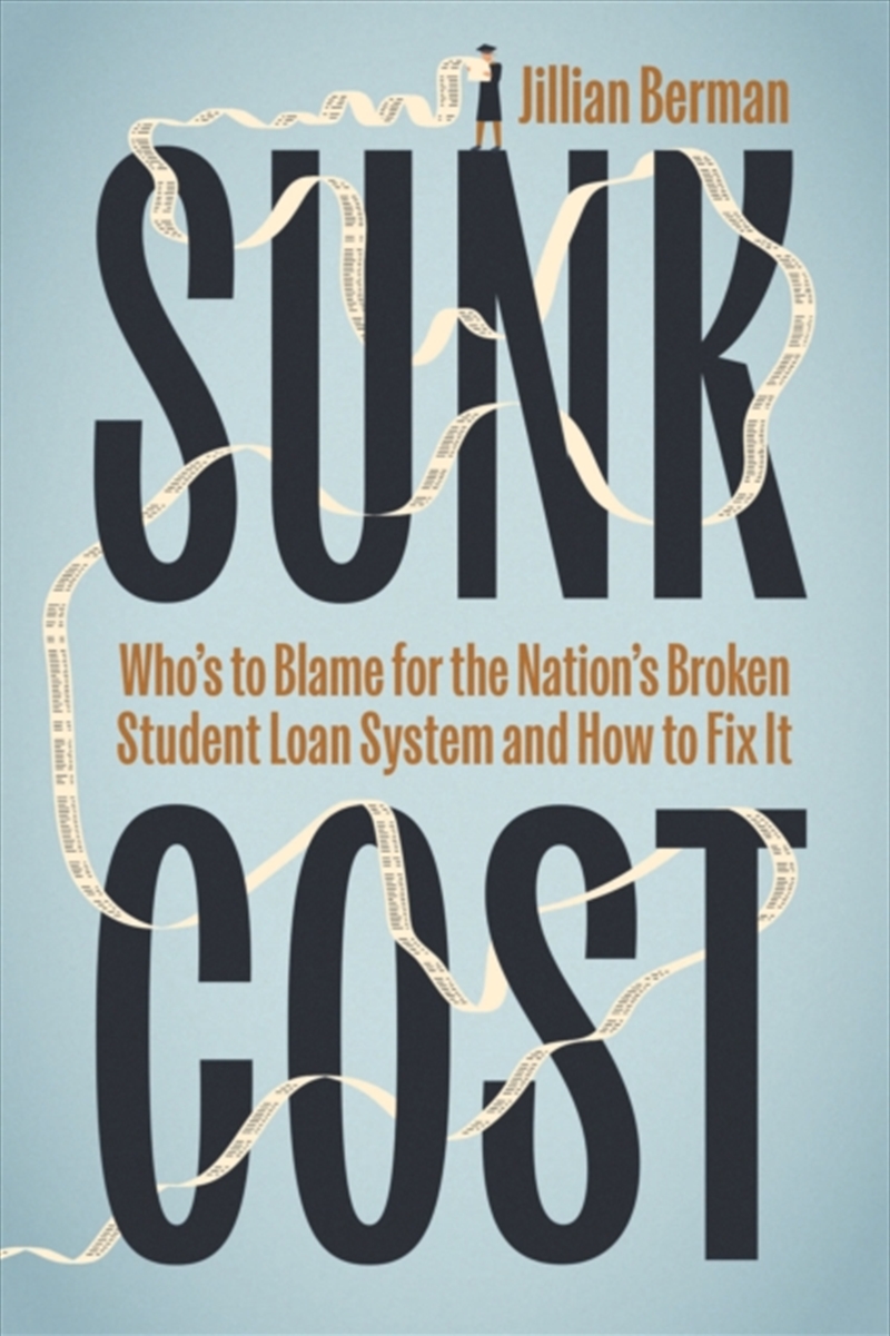 Sunk Cost : Who’S To Blame For The Nation’S Broken Student Loan System And How To Fix It/Product Detail/Teaching