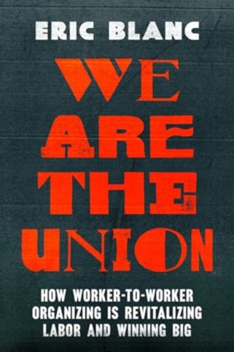 We Are The Union : How Worker-To-Worker Organizing Is Revitalizing Labor And Winning Big/Product Detail/Business Leadership & Management