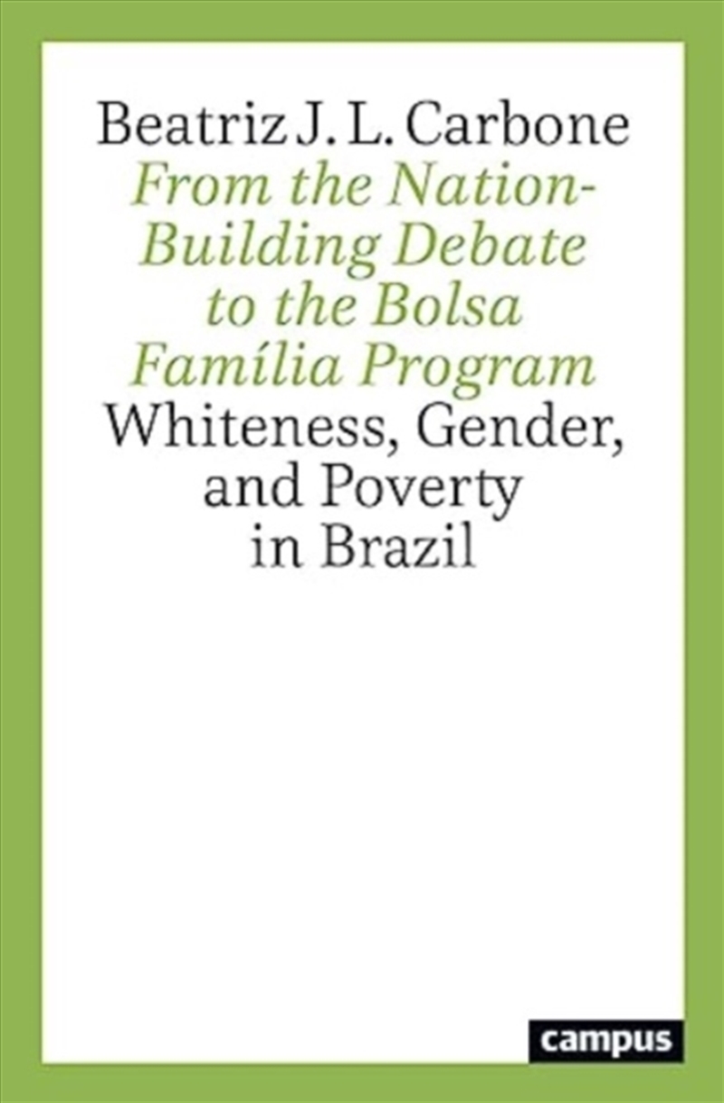 From The Nation-Building Debate To The Bolsa Familia Program : Whiteness, Gender, And Poverty In Bra/Product Detail/Politics & Government