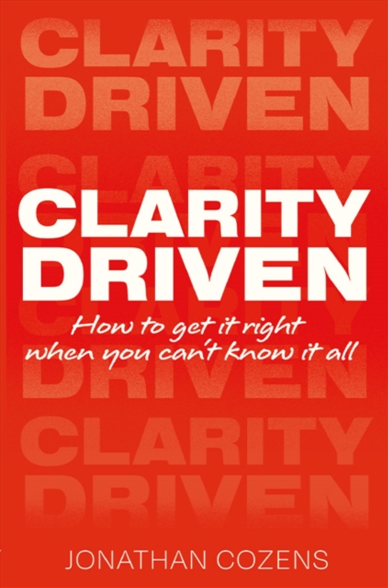 Clarity Driven : How To Get It Right When You Can'T Know It All/Product Detail/Business Leadership & Management