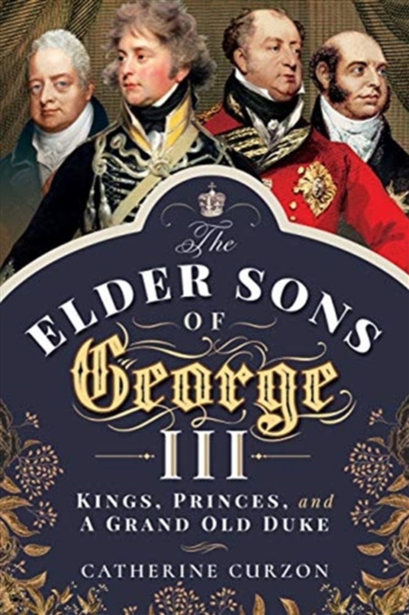 The Elder Sons Of George Iii : Kings, Princes, And A Grand Old Duke/Product Detail/History