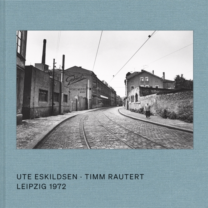Ute Eskildsen And Timm Rautert: Leipzig 1972 (Bilingual Edition)/Product Detail/Photography