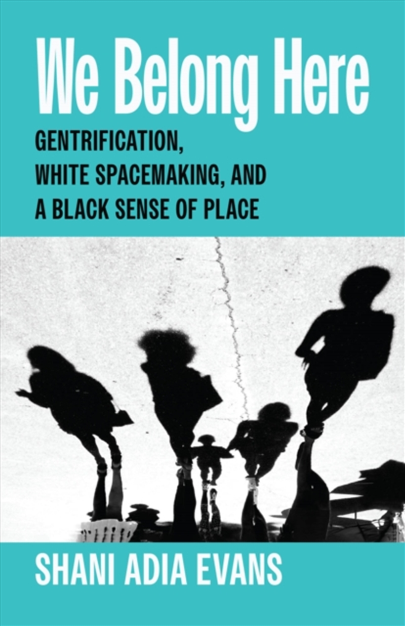 We Belong Here : Gentrification, White Spacemaking, And A Black Sense Of Place/Product Detail/Society & Culture