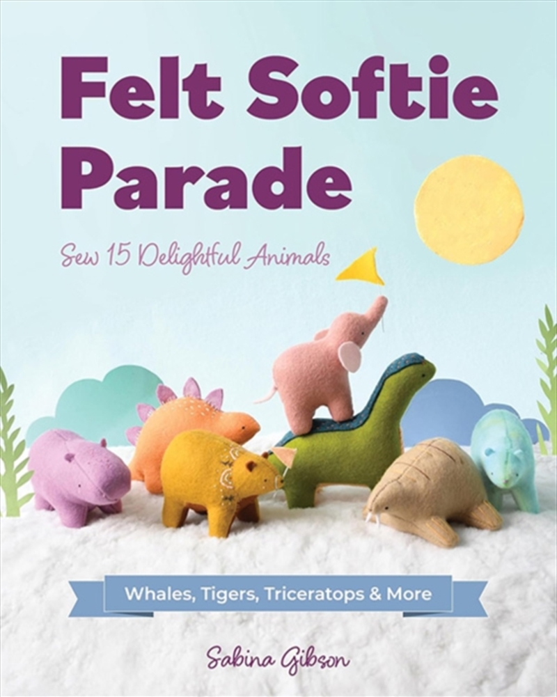 Felt Softie Parade : Sew 15 Delightful Animals/Product Detail/Crafts & Handiwork