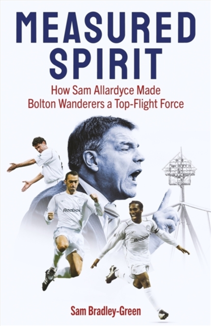 Measured Spirit : How Sam Allardyce Made Bolton Wanderers A Top-Flight Force/Product Detail/Sport & Recreation