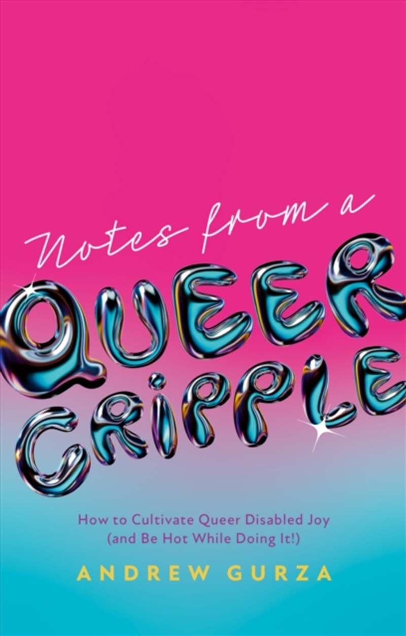 Notes From A Queer Cripple : How To Cultivate Queer Disabled Joy (And Be Hot While Doing It!)/Product Detail/Politics & Government