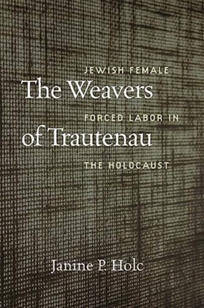 The Weavers Of Trautenau – Jewish Female Forced Labor In The Holocaust/Product Detail/History