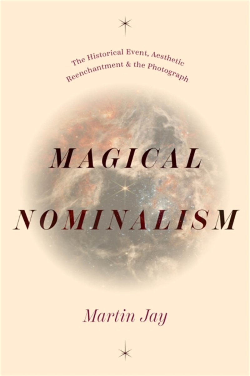 Magical Nominalism : The Historical Event, Aesthetic Reenchantment, And The Photograph/Product Detail/Reading