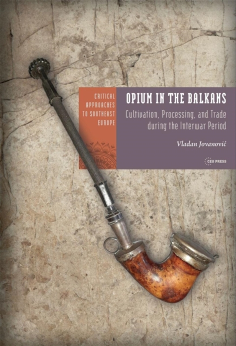Opium In The Balkans : Cultivation, Processing, And Trade During The Interwar Period/Product Detail/History