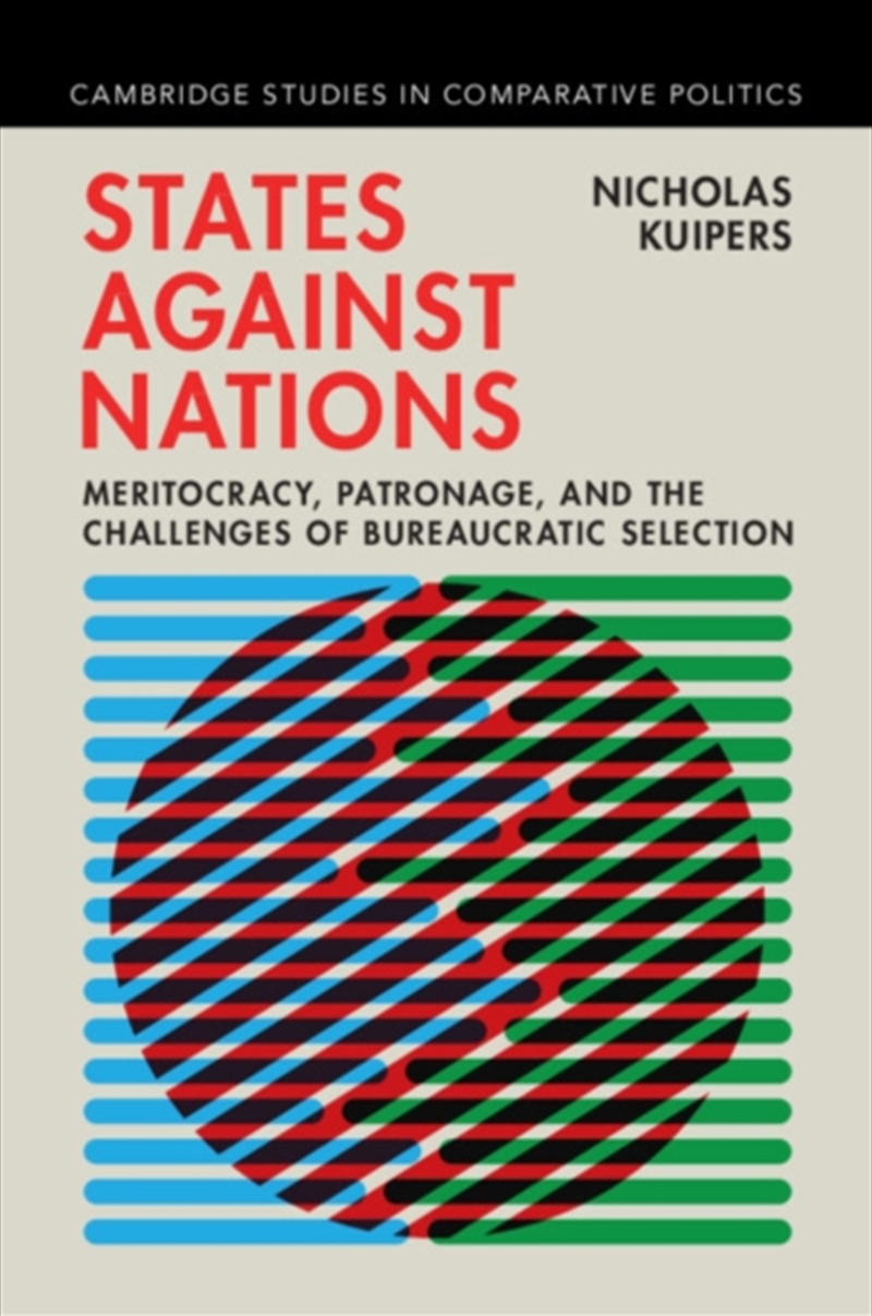 States Against Nations : Meritocracy, Patronage, And The Challenges Of Bureaucratic Selection/Product Detail/Politics & Government