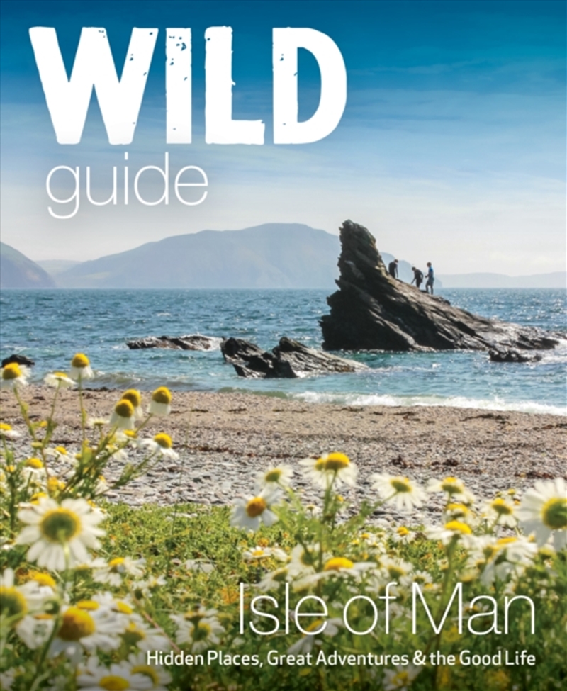 Wild Guide Isle Of Man : Great Adventures, Hidden Places & The Good Life (Travel Guide)/Product Detail/Travel & Holidays