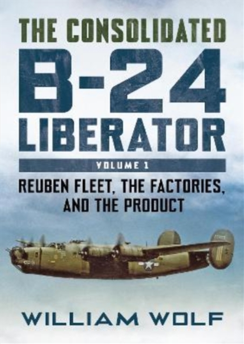 The Consolidated B-24 Liberator : Reuben Fleet, The Factories, And The Product/Product Detail/Military