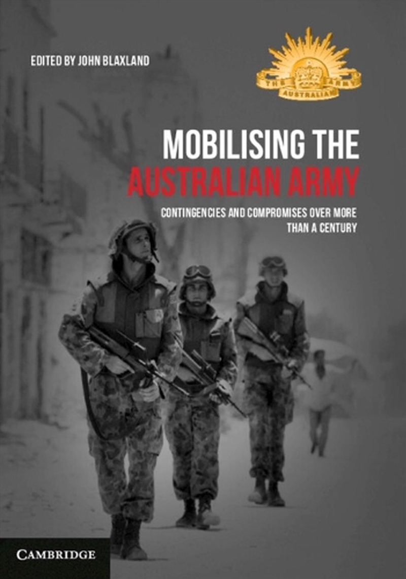 Mobilising The Australian Army : Contingencies And Compromises Over More Than A Century/Product Detail/Military