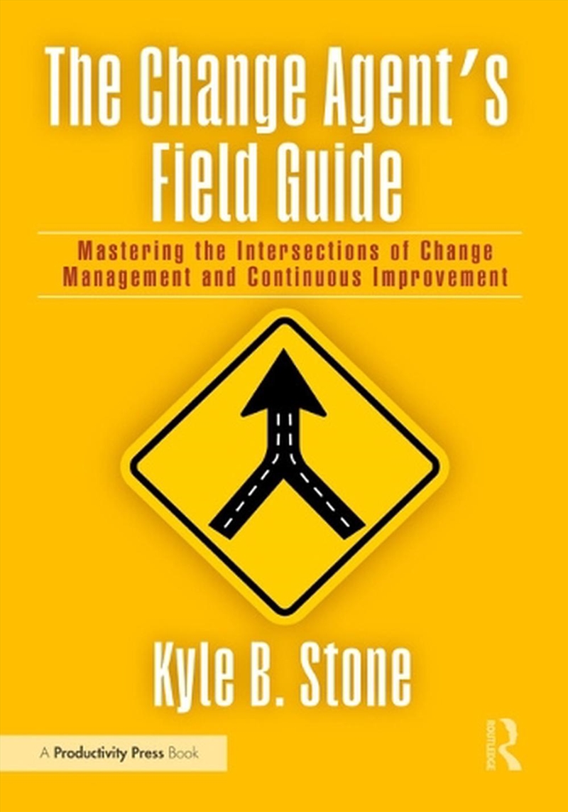 Change Agent’S Field Guide Mastering The Intersections Of Change Management And Continuous Improveme/Product Detail/Business Leadership & Management