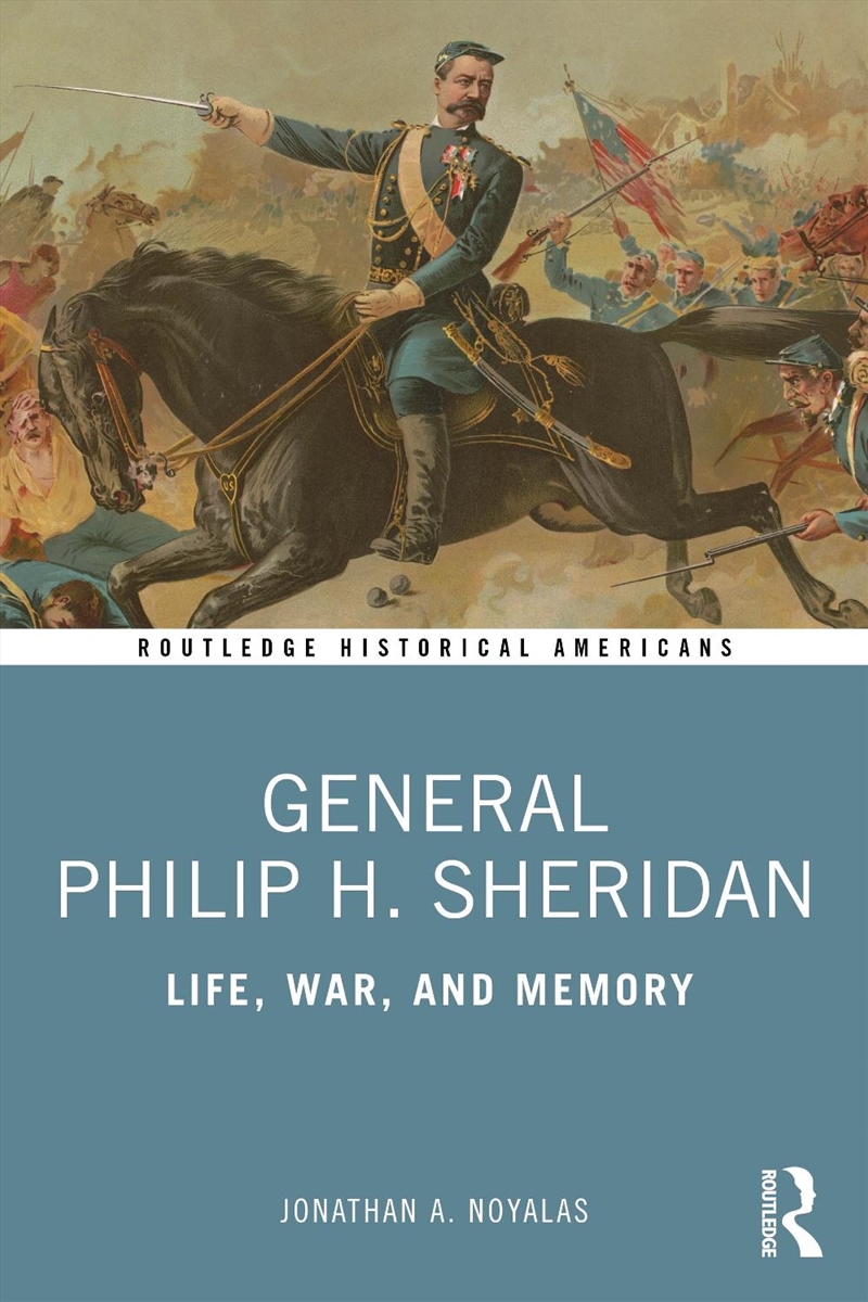 General Philip H. Sheridan Life, War, And Memory/Product Detail/History