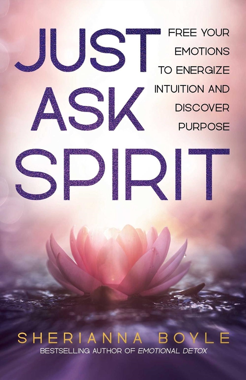 Just Ask Spirit : Free Your Emotions To Energize Intuition And Discover Purpose/Product Detail/Religion & Beliefs