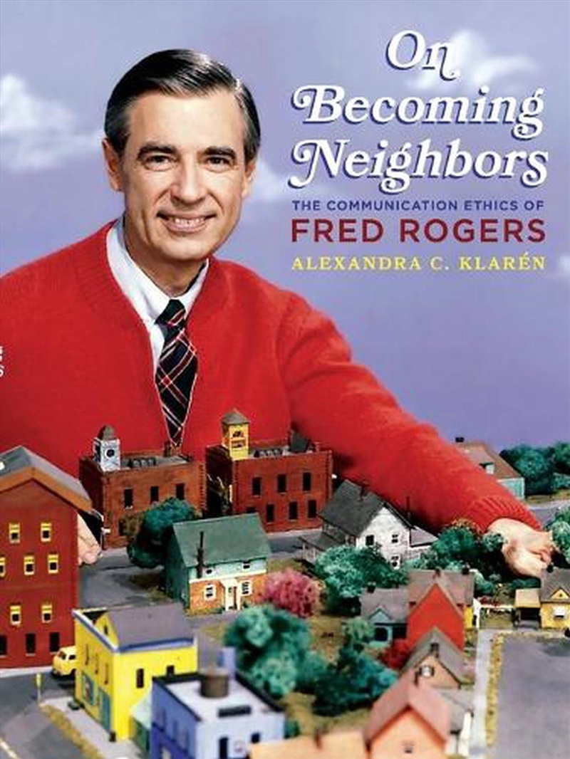 On Becoming Neighbors : The Communication Ethics Of Fred Rogers/Product Detail/Literature & Poetry