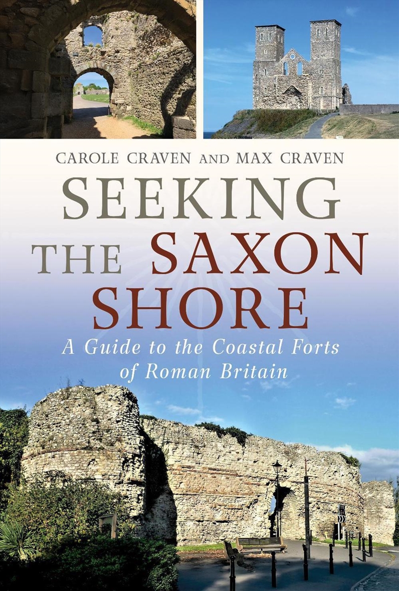 Seeking The Saxon Shore : A Guide To The Coastal Forts Of Roman Britain/Product Detail/History